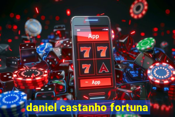 daniel castanho fortuna